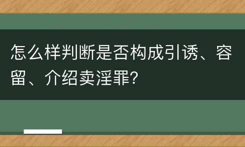 怎么样判断是否构成引诱、容留、介绍卖淫罪？