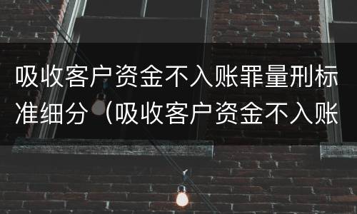 吸收客户资金不入账罪量刑标准细分（吸收客户资金不入账案）