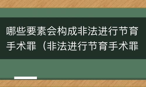 哪些要素会构成非法进行节育手术罪（非法进行节育手术罪司法解释）