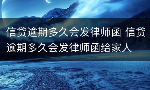 信贷逾期多久会发律师函 信贷逾期多久会发律师函给家人