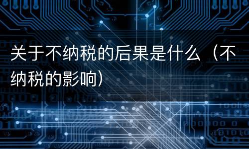 关于不纳税的后果是什么（不纳税的影响）