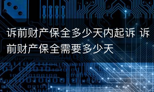 诉前财产保全多少天内起诉 诉前财产保全需要多少天