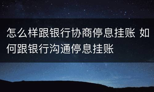 怎么样跟银行协商停息挂账 如何跟银行沟通停息挂账