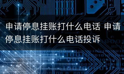 申请停息挂账打什么电话 申请停息挂账打什么电话投诉