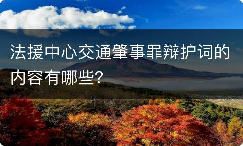 法援中心交通肇事罪辩护词的内容有哪些？