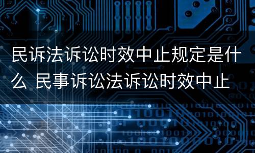 民诉法诉讼时效中止规定是什么 民事诉讼法诉讼时效中止