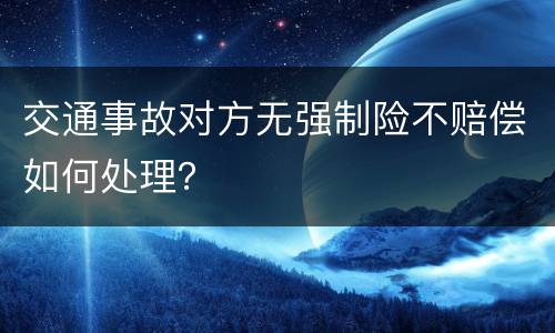 交通事故对方无强制险不赔偿如何处理？