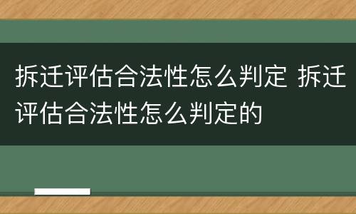 拆迁评估合法性怎么判定 拆迁评估合法性怎么判定的