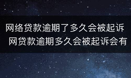 网络贷款逾期了多久会被起诉 网贷款逾期多久会被起诉会有什么后果