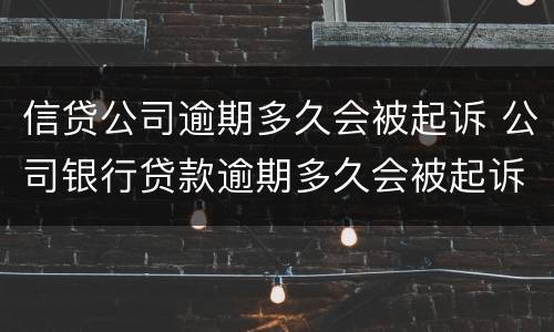 信贷公司逾期多久会被起诉 公司银行贷款逾期多久会被起诉
