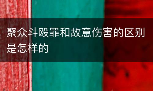 聚众斗殴罪和故意伤害的区别是怎样的