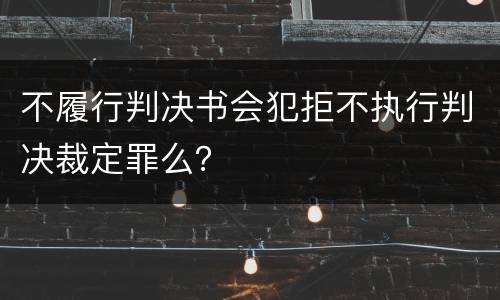 不履行判决书会犯拒不执行判决裁定罪么？