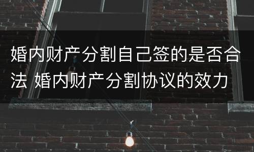 婚内财产分割自己签的是否合法 婚内财产分割协议的效力