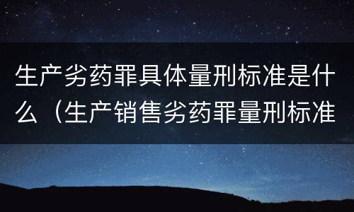 生产劣药罪具体量刑标准是什么（生产销售劣药罪量刑标准）