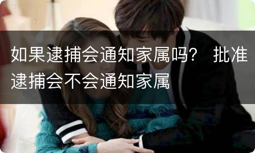 如果逮捕会通知家属吗？ 批准逮捕会不会通知家属