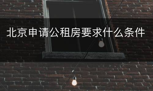 北京申请公租房要求什么条件