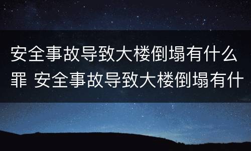 安全事故导致大楼倒塌有什么罪 安全事故导致大楼倒塌有什么罪名