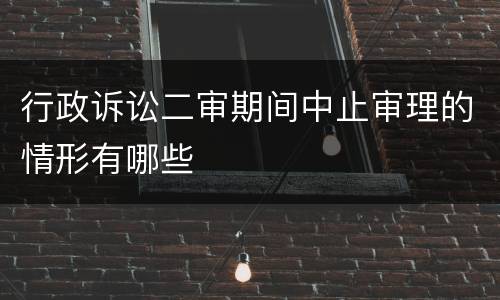行政诉讼二审期间中止审理的情形有哪些