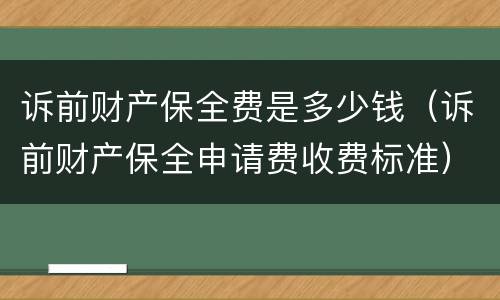 诉前财产保全费是多少钱（诉前财产保全申请费收费标准）
