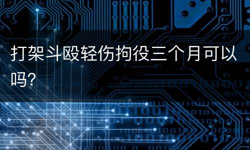 打架斗殴轻伤拘役三个月可以吗？