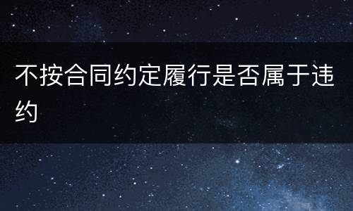 不按合同约定履行是否属于违约