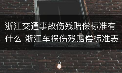 浙江交通事故伤残赔偿标准有什么 浙江车祸伤残赔偿标准表