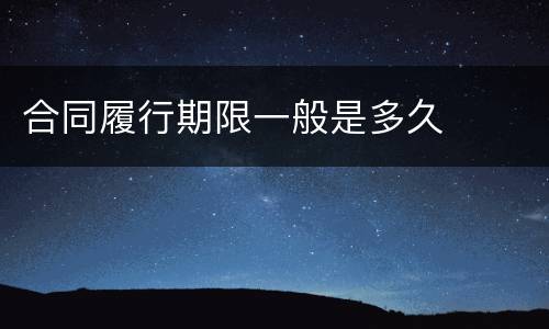 合同履行期限一般是多久