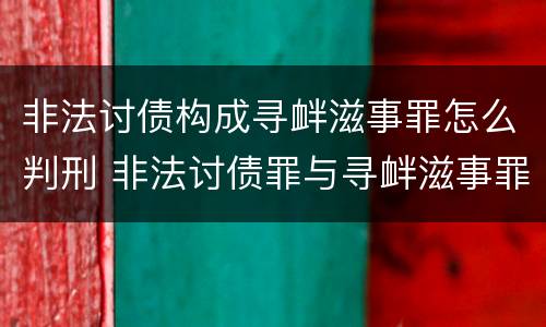 非法讨债构成寻衅滋事罪怎么判刑 非法讨债罪与寻衅滋事罪