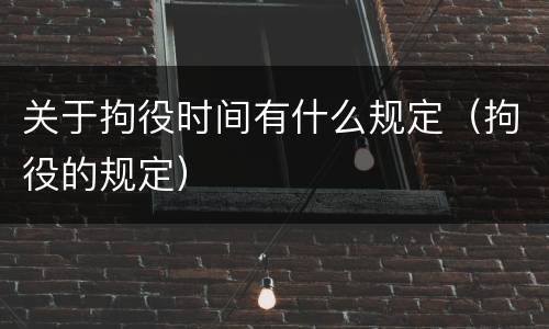 关于拘役时间有什么规定（拘役的规定）