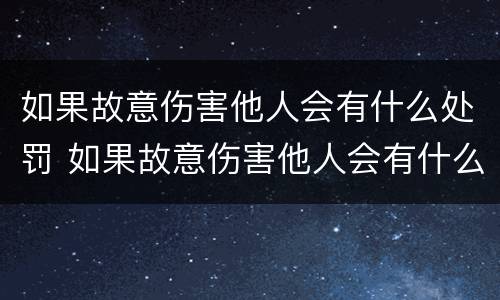 如果故意伤害他人会有什么处罚 如果故意伤害他人会有什么处罚措施