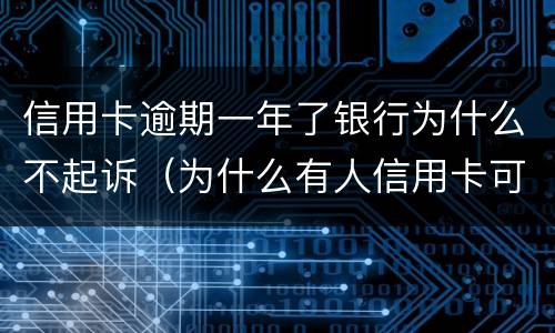 信用卡逾期一年了银行为什么不起诉（为什么有人信用卡可以逾期几年不被起诉）