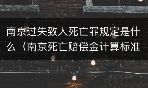 南京过失致人死亡罪规定是什么（南京死亡赔偿金计算标准）