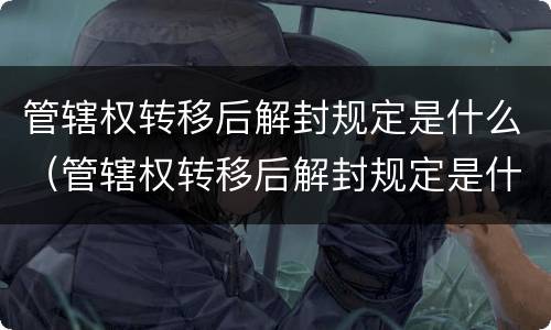 管辖权转移后解封规定是什么（管辖权转移后解封规定是什么意思）