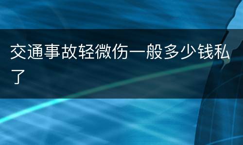 交通事故轻微伤一般多少钱私了