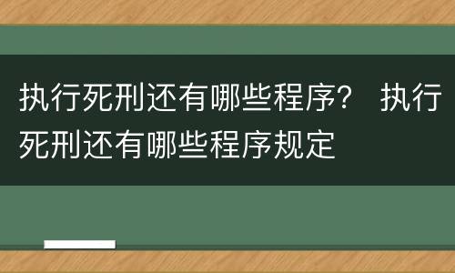 执行死刑还有哪些程序？ 执行死刑还有哪些程序规定