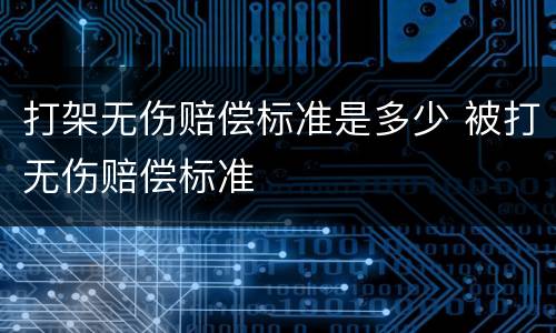 打架无伤赔偿标准是多少 被打无伤赔偿标准