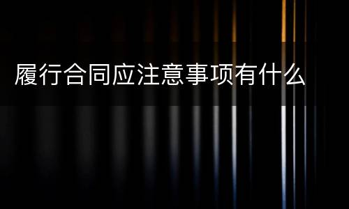 履行合同应注意事项有什么