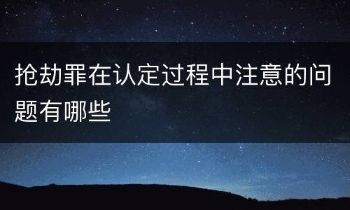 抢劫罪在认定过程中注意的问题有哪些