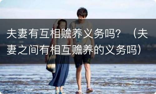 夫妻有互相赡养义务吗？（夫妻之间有相互赡养的义务吗）