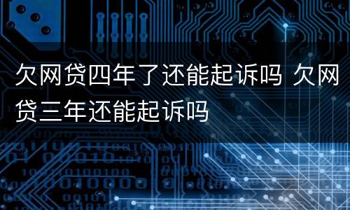 欠网贷四年了还能起诉吗 欠网贷三年还能起诉吗