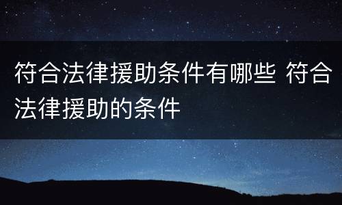 符合法律援助条件有哪些 符合法律援助的条件