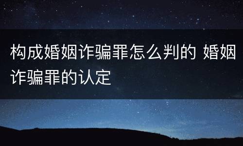 构成婚姻诈骗罪怎么判的 婚姻诈骗罪的认定