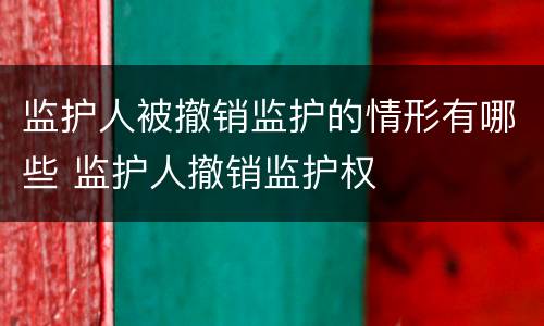 监护人被撤销监护的情形有哪些 监护人撤销监护权