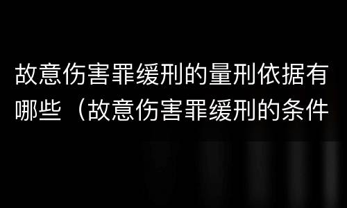 故意伤害罪缓刑的量刑依据有哪些（故意伤害罪缓刑的条件）