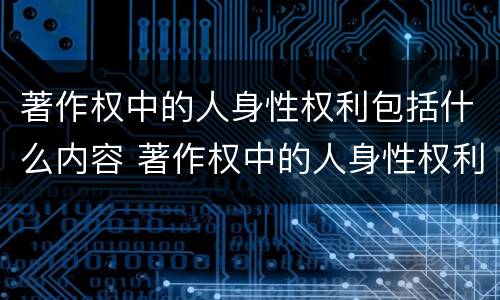 著作权中的人身性权利包括什么内容 著作权中的人身性权利包括什么内容和权利