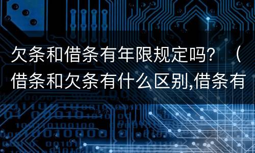欠条和借条有年限规定吗？（借条和欠条有什么区别,借条有年限吗）