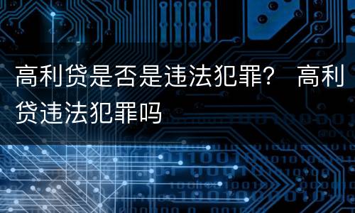 高利贷是否是违法犯罪？ 高利贷违法犯罪吗