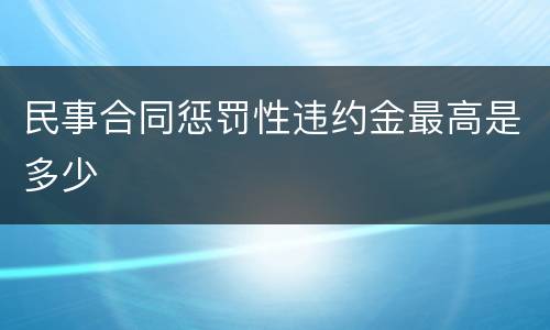 民事合同惩罚性违约金最高是多少