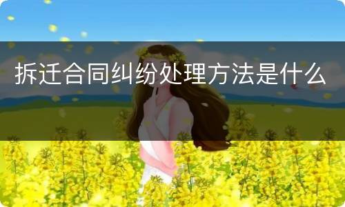拆迁合同纠纷处理方法是什么