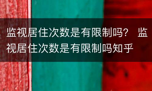 监视居住次数是有限制吗？ 监视居住次数是有限制吗知乎
